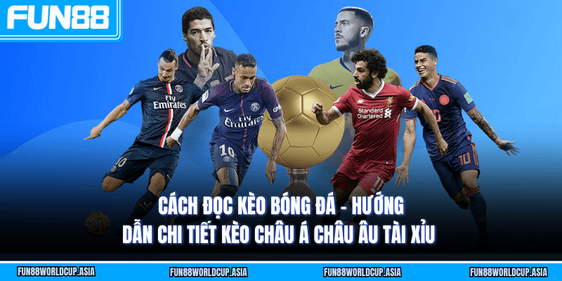 Cách đọc kèo bóng đá - Hướng dẫn chi tiết kèo châu Á châu Âu tài xỉu