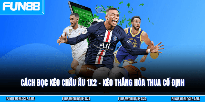 Cách đọc kèo châu Âu 1X2 - Kèo thắng hòa thua cố định