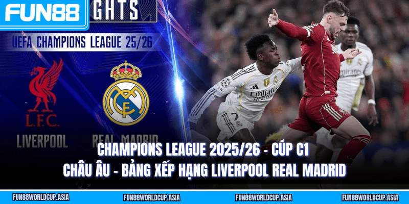 Champions League 2025/26 - Cúp C1 châu Âu - Bảng xếp hạng Liverpool Real Madrid