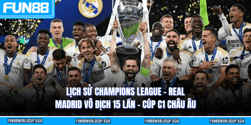 Lịch sử Champions League - Real Madrid vô địch 15 lần - Cúp C1 châu Âu