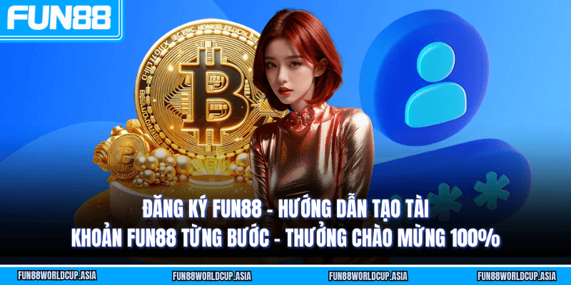 Đăng ký Fun88 - Hướng dẫn tạo tài khoản Fun88 từng bước - Thưởng chào mừng 100%