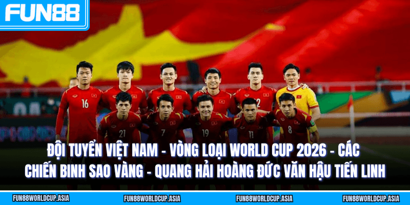 Đội tuyển Việt Nam - Vòng loại World Cup 2026 - Các chiến binh sao vàng - Quang Hải Hoàng Đức Văn Hậu Tiến Linh