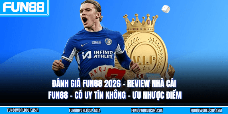 Đánh giá Fun88 2026 - Review nhà cái Fun88 - Có uy tín không - Ưu nhược điểm