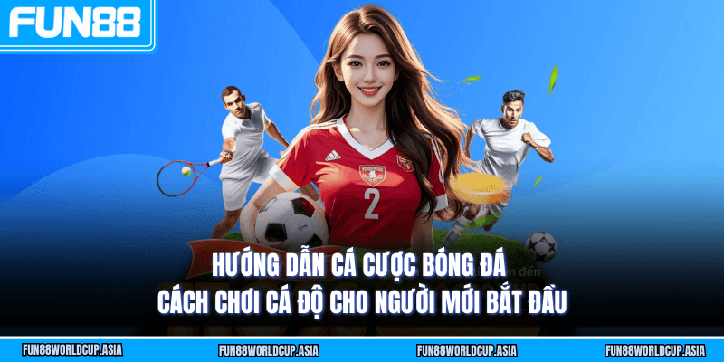 Hướng dẫn cá cược bóng đá - Cách chơi cá độ cho người mới bắt đầu