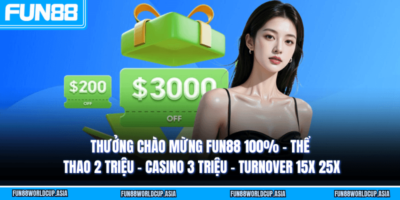 Thưởng chào mừng Fun88 100% - Thể thao 2 triệu - Casino 3 triệu - Turnover 15x 25x