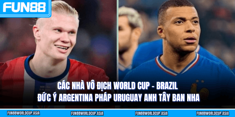 Các nhà vô địch World Cup - Brazil Đức Ý Argentina Pháp Uruguay Anh Tây Ban Nha
