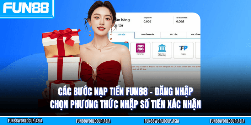 Các bước nạp tiền Fun88 - Đăng nhập chọn phương thức nhập số tiền xác nhận