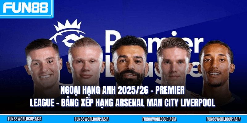 Ngoại hạng Anh 2025/26 - Premier League - Bảng xếp hạng Arsenal Man City Liverpool