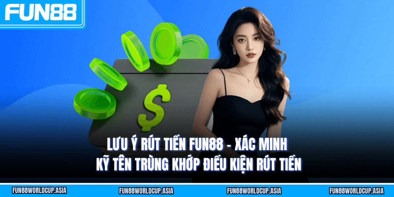 Lưu ý rút tiền Fun88 - Xác minh KYC tên trùng khớp điều kiện rút tiền