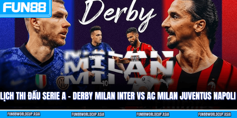 Lịch thi đấu Serie A - Derby Milan Inter vs AC Milan Juventus Napoli