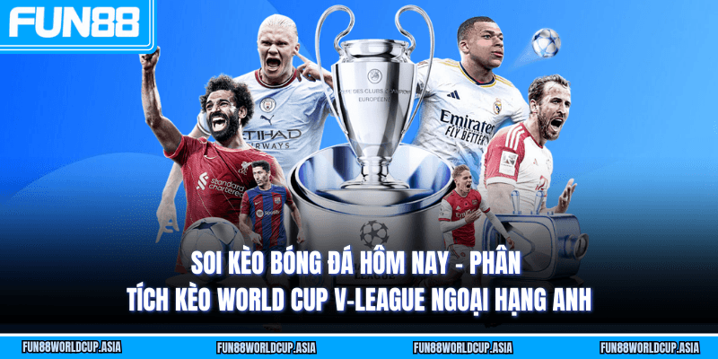 Soi kèo bóng đá hôm nay - Phân tích kèo World Cup V-League Ngoại hạng Anh