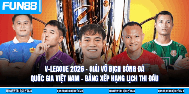 V-League 2026 - Giải vô địch bóng đá quốc gia Việt Nam - Bảng xếp hạng lịch thi đấu