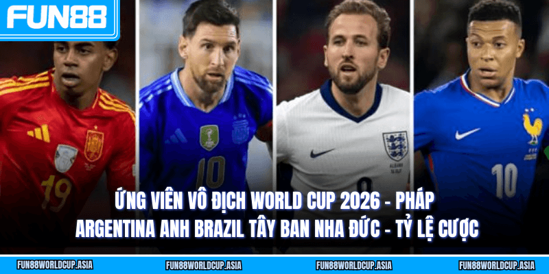 Ứng viên vô địch World Cup 2026 - Pháp Argentina Anh Brazil Tây Ban Nha Đức - Tỷ lệ cược